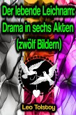 Der lebende Leichnam: Drama in sechs Akten (zwölf Bildern) (eBook, ePUB)