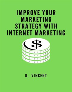 Improve Your Marketing Strategy with Internet Marketing (eBook, ePUB) - Vincent, B.