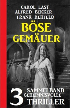 Böse Gemäuer: Sammelband 3 geheimnisvolle Thriller (eBook, ePUB) - Bekker, Alfred; East, Carol; Rehfeld, Frank