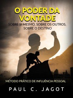 O Poder da Vontade - Sobre si mesmo, sobre os outros, sobre o destino (Traduzido) (eBook, ePUB) - C. Jagot, Paul