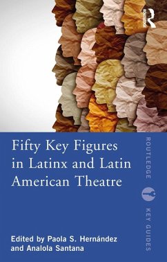 Fifty Key Figures in LatinX and Latin American Theatre (eBook, PDF)