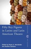 Fifty Key Figures in LatinX and Latin American Theatre (eBook, ePUB)