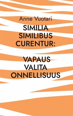 Similia Similibus Curentur: Vapaus valita onnellisuus - Vuotari, Anne