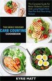 The Newly Revised Carb Counting Cookbook:The Complete Guide For Better Diabetes Control And Losing Weight With Meal Plan And Nourishing Recipes (eBook, ePUB)
