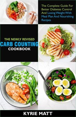 The Newly Revised Carb Counting Cookbook:The Complete Guide For Better Diabetes Control And Losing Weight With Meal Plan And Nourishing Recipes (eBook, ePUB) - Matt, Kyrie