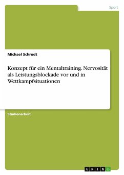 Konzept für ein Mentaltraining. Nervosität als Leistungsblockade vor und in Wettkampfsituationen - Schrodt, Michael