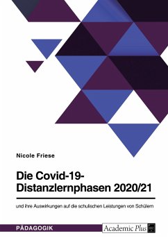Die Covid-19-Distanzlernphasen 2020/21 und ihre Auswirkungen auf die schulischen Leistungen von Schülern - Friese, Nicole