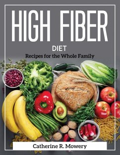 High Fiber Diet: Recipes for the Whole Family - Catherine R Mowery