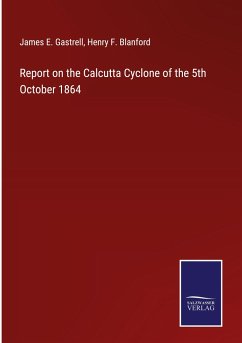 Report on the Calcutta Cyclone of the 5th October 1864 - Gastrell, James E.; Blanford, Henry F.