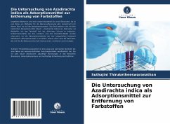 Die Untersuchung von Azadirachta indica als Adsorptionsmittel zur Entfernung von Farbstoffen - Thiruketheeswaranathan, Suthajini