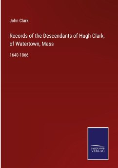 Records of the Descendants of Hugh Clark, of Watertown, Mass - Clark, John