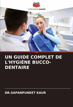 UN GUIDE COMPLET DE L'HYGIÈNE BUCCO-DENTAIRE - KAUR, DR.SAPANPUNEET