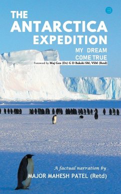 The Antarctica Expedition - My Dream Come True - Patel, Major Mahesh