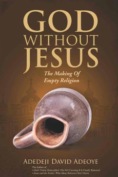 God Without Jesus: The Making of Empty Religion - Adeoye, Adedeji David