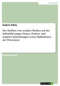 Der Einfluss von sozialen Medien auf das Selbstbild junger Frauen. Positive und negative Auswirkungen sowie Maßnahmen der Prävention