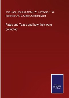 Rates and Taxes and how they were collected - Hood, Tom; Archer, Thomas; Prowse, W. J.; Robertson, T. W.; Gilnert, W. S.; Scott, Clement