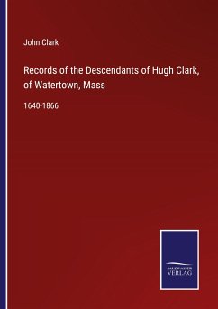 Records of the Descendants of Hugh Clark, of Watertown, Mass - Clark, John