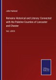 Remains Historical and Literary: Connected with the Palatine Counties of Lancaster and Chester