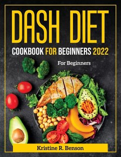 Dash Diet Cookbook for Beginners 2022: For Beginners - Kristine R Benson