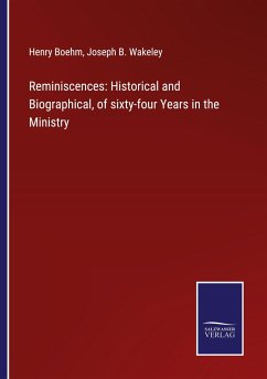 Reminiscences: Historical and Biographical, of sixty-four Years in the Ministry - Boehm, Henry