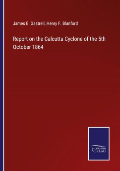 Report on the Calcutta Cyclone of the 5th October 1864 - Gastrell, James E.; Blanford, Henry F.