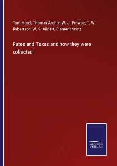 Rates and Taxes and how they were collected - Hood, Tom; Archer, Thomas; Prowse, W. J.; Robertson, T. W.; Gilnert, W. S.; Scott, Clement