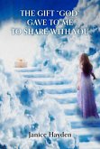 THE GIFT 'GOD' GAVE TO ME TO SHARE WITH YOU (eBook, ePUB)