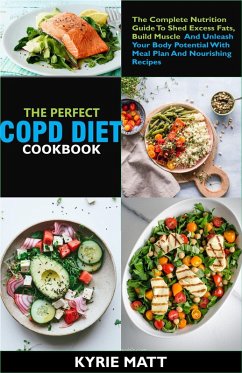 Cover The Essential COPD Diet Cookbook:The Complete Nutrition Guide To Shed Excess Fats, Build Muscle And Unleash Your Body Potential With Meal Plan And Nourishing Recipes (eBook, ePUB)
