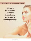 A Complete Skincare Bible: Skincare Formulation, Skincare ingredients, Acne Cure & Skin Brightening (eBook, ePUB)