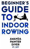 Beginner's Guide to Indoor Rowing (eBook, ePUB)