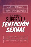 Supera Tu Tentación Sexual: Tu Sexualidad Tiene Un Diseño Y Propósito, Sanar Heridas Del Pasado Para Ser Sexualmente Puros (eBook, ePUB)