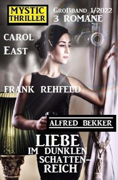 Liebe im dunklen Schattenreich: Mystic Thriller Großband 3 Romane 1/2022 (eBook, ePUB) - Bekker, Alfred; East, Carol; Rehfeld, Frank