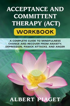 ACCEPTANCE AND COMMITTENT THERAPY (ACT) WORKBOOK (eBook, ePUB) - Piaget, Albert
