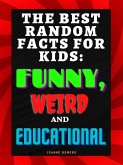 The Best Random Facts for Kids: Funny, Weird and Educational (eBook, ePUB)