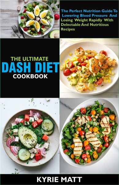 The Ultimate DASH Diet Cookbook:The Perfect Nutrition Guide To Lowering Blood Pressure And Losing Weight Rapidly With Delectable And Nutritious Recipes (eBook, ePUB) The Ultimate DASH Diet Cookbook:The Perfect Nutrition Guide To Lowering Blood Pressure And Losing Weight Rapidly With Delectable And Nutritious Recipes (eBook, ePUB)