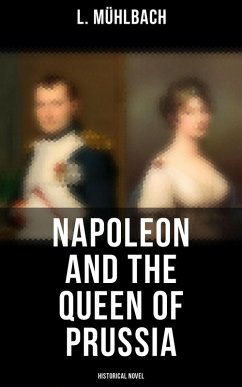 Napoleon and the Queen of Prussia (Historical Novel) (eBook, ePUB) - Mühlbach, L.