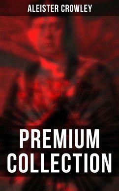 ALEISTER CROWLEY - Premium Collection (eBook, ePUB) - Crowley, Aleister; Mathers, S. L. Macgregor; Sturges, Mary d'Este