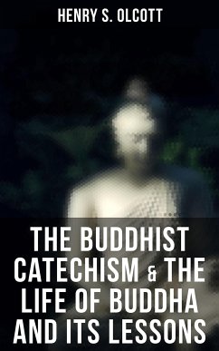 The Buddhist Catechism & The Life of Buddha and Its Lessons (eBook, ePUB) - Olcott, Henry S.