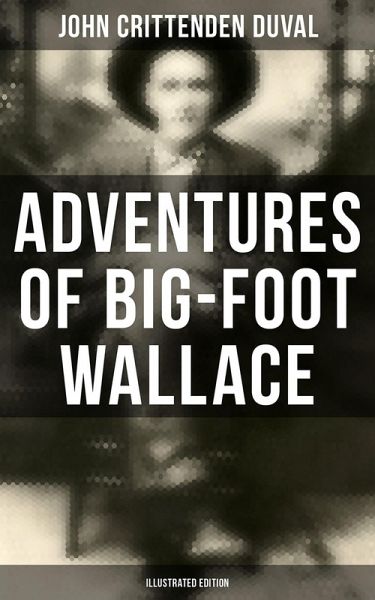 Adventures of Big-Foot Wallace (Illustrated Edition) (eBook, ePUB) Adventures of Big-Foot Wallace (Illustrated Edition) (eBook, ePUB)