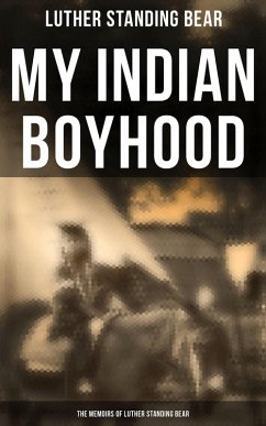 My Indian Boyhood: The Memoirs of Luther Standing Bear (eBook, ePUB) - Bear, Luther Standing