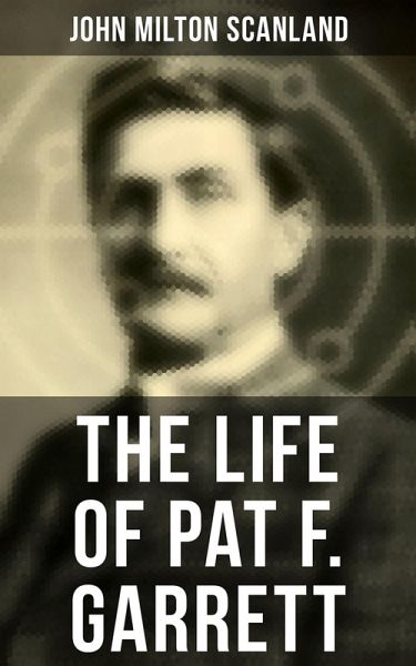 The Life of Pat F. Garrett (eBook, ePUB) The Life of Pat F. Garrett (eBook, ePUB)
