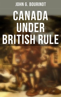 Canada Under British Rule (eBook, ePUB) - Bourinot, John G.