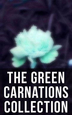 The Green Carnations Collection (eBook, ePUB) - Taylor, Bayard; Wilde, Oscar; Winthrop, Theodore; McIntosh, Harlan Cozad; Saul, Jack; Fuller, Henry Blake; Petronius