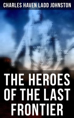 The Heroes of the Last Frontier (eBook, ePUB) - Johnston, Charles Haven Ladd