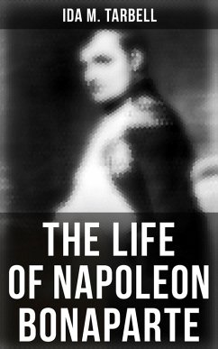 The Life of Napoleon Bonaparte (eBook, ePUB) - Tarbell, Ida M.