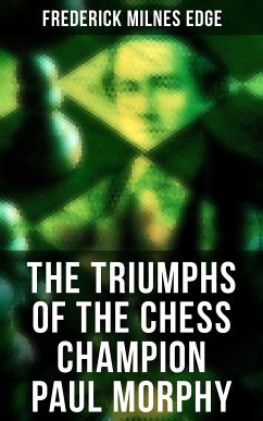 The Triumphs of the Chess Champion Paul Morphy (eBook, ePUB) - Edge, Frederick Milnes