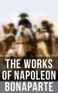 The Works of Napoleon Bonaparte (eBook, ePUB) - Bonaparte, Napoleon; De Bourrienne, Louis Antoine Fauvelet; Tarbell, Ida M.; Hazen, Charles Downer