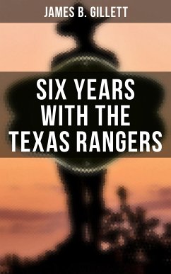 Six Years With the Texas Rangers (eBook, ePUB) - Gillett, James B.