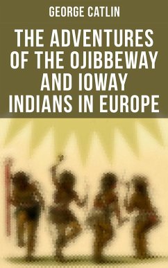 The Adventures of the Ojibbeway and Ioway Indians in Europe (eBook, ePUB) - Catlin, George