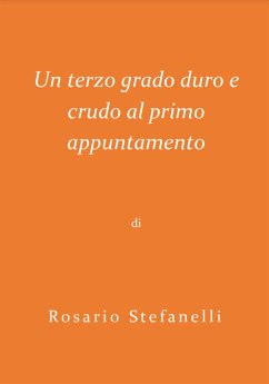 Un terzo grado duro e crudo al primo appuntamento (eBook, ePUB) - Stefanelli, Rosario